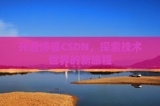 开通博客CSDN，探索技术世界的新旅程