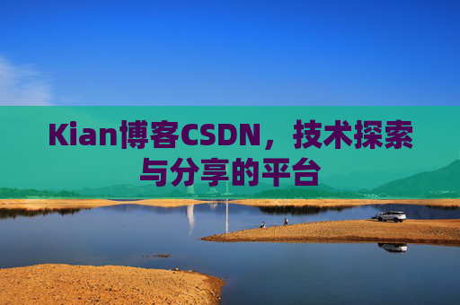 Kian博客CSDN，技术探索与分享的平台